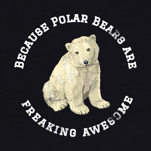 Because Polar Bears are Freaking Awesome, Funny Polar Bear Saying, Bear lover, Gift Idea T-Shirt by joannejgg